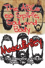 The ABC's to Spirit, Soul, and Body Masculinity