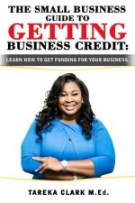 The Small Business Guide to Getting Business Credit: Learn how to obtain funding for your business.