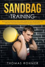 Sandbag Training: Build a Fit & Functional Body Using Workouts That Are Efficient and Effective-Includes Over 50 Different Sandbag Worko