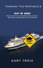 Through the Porthole 2: Baby on Board: Second Cruise on Cunard's Queen Victoria: Rotterdam, Zeebrugge, and Cherbourg.