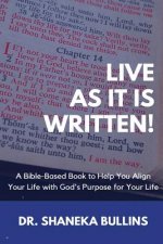 Live As It Is Written!: A Bible-Based Book to Help You Align Your Life with God's Purpose for Your Life