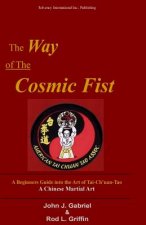 The Way of the Cosmic Fist: A Beginners Guide into the Art of Tai-Ch'uan-Tao