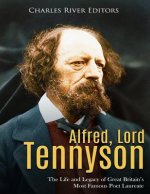 Alfred, Lord Tennyson: The Life and Legacy of Great Britain's Most Famous Poet Laureate