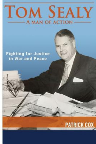 Tom Sealy - A Man of Action: Fighting for Justice in War and Peace