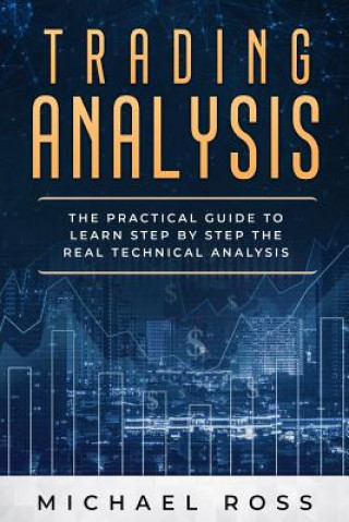 Trading Analysis: The Practical Guide to Learn Step by Step the Real Technical Analysis