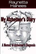 My Alzheimer's Diary: A Memoir of Alzheimer's Diagnosis