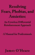 Resolving, Fears, Phobias, and Anxieties: A Manual for Professionals