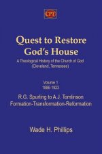 Quest to Restore God's House - A Theological History of the Church of God (Cleveland, Tennessee): Volume I, 1886-1923, R.G. Spurling to A.J. Tomlinson