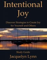 Intentional Joy: Discover Strategies to Create Joy for Yourself and Others