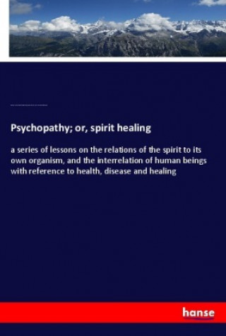 Psychopathy; or, spirit healing