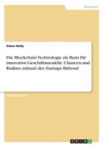 Die Blockchain-Technologie als Basis für innovative Geschäftsmodelle. Chancen und Risiken anhand des Startups Bitbond