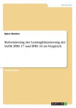 Reformierung der Leasingbilanzierung der IASM. IFRS 17 und IFRS 16 im Vergleich