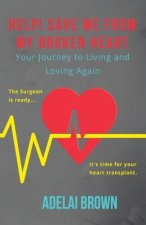 Help! Save Me from My Broken Heart: Your Journey to Living and Loving Again