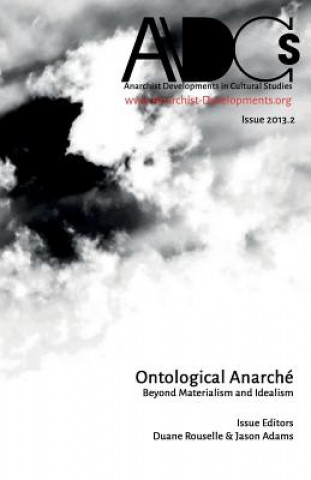 Anarchist Developments in Cultural Studies 2013.2: Ontological Anarché Beyond Materialism and Idealism