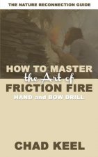How to Master the Art of Friction Fire: Hand and Bow Drill