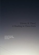 [Given, If, Then]: A Reading in Three Parts