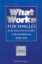 What Works for Singles: For Relationships, for Marriage, for Life: Solid Choices in Unstable Times
