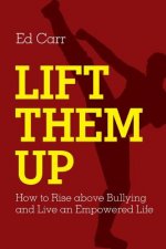 Lift Them Up: How to Rise Above Bullying and Live an Empowered Life