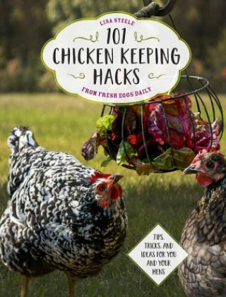 101 Chicken Keeping Hacks from Fresh Eggs Daily (Lisa Steele)(Puha kötésű)