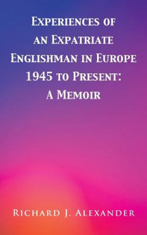 Experiences of an Expatriate Englishman in Europe: 1945 to the Present