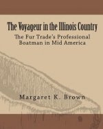 The Voyageur in the Illinois Country: The Fur Trade's Professional Boatmen in Mid America