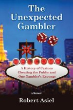 The Unexpected Gambler: A History of Casinos Cheating the Public and One Gambler's Revenge