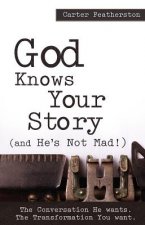 God Knows Your Story: And He's Not Mad