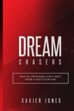 Dream Chasers: Keys to Obtaining God's Best from a Bad Situation