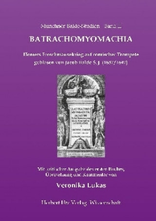 Batrachomyomachia. Homers Froschmäusekrieg auf römischer Trompete geblasen von Jacob Balde S. J. (1637/1647)