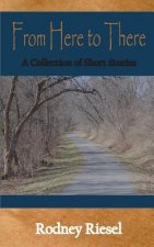 From Here to There: A Collection of Short Stories
