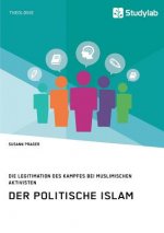 politische Islam. Die Legitimation des Kampfes bei muslimischen Aktivisten