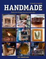 Handmade: A Hands-On Guide - Make Things You Use E veryday