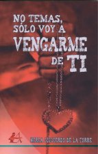 NO TEMAS SOLO VOY A VENGARME