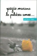 Quizas mañana la palabra amor...
