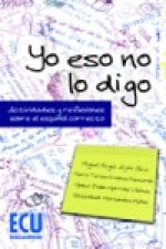 Yo eso no lo digo. Actividades y reflexiones sobre el español correcto