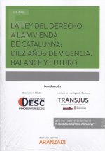 LA LEY DEL DERECHO A LA VIVIENDA DE CATALUNYA: DIEZ AÑOS DE VIGENCIA. BALANCE Y