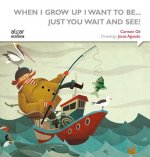 WHEN I GROW UP I WANT TO BEà JUST YOU WAIT AND SEE!