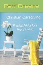 Christian Caregiving: Practical Advice for a Happy Ending