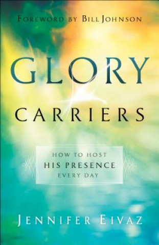 Glory Carriers - How to Host His Presence Every Day
