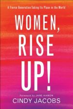 Women, Rise Up! - A Fierce Generation Taking Its Place in the World