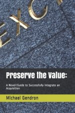 Preserve the Value: : A Novel/Guide to Successfully Integrate an Acquisition