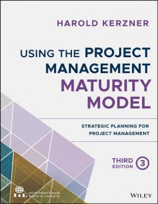 Using the Project Management Maturity Model - Strategic Planning for Project Management, Third Edition