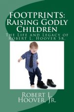 Footprints: Raising Godly Children: The Life and Legacy of Robert L. Hoover Sr.