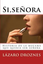 Si, se?ora.: Historia de la mucama que quería ser se?ora