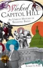 Wicked Capitol Hill: An Unruly History of Behaving Badly