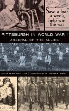 Pittsburgh in World War I: Arsenal of the Allies