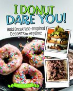 I Donut Dare You!: Bold Breakfast-Inspired Desserts for Anytime
