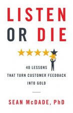 Listen or Die: 40 Lessons That Turn Customer Feedback into Gold
