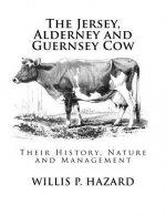 The Jersey, Alderney and Guernsey Cow: Their History, Nature and Management