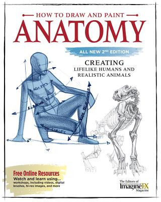 How to Draw and Paint Anatomy, All New 2nd Edition: Creating Lifelike Humans and Realistic Animals